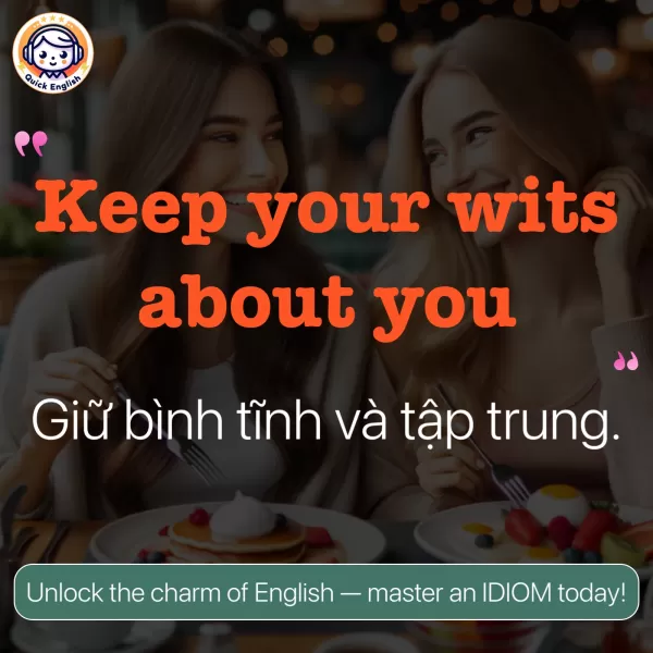 Keep your wits about you.