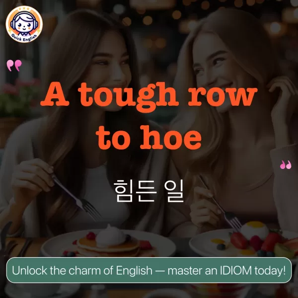 A tough row to hoe.