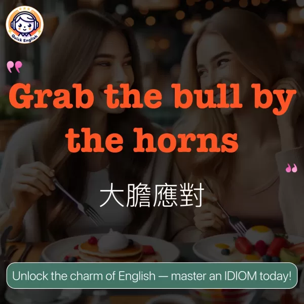 Grab the bull by the horns.