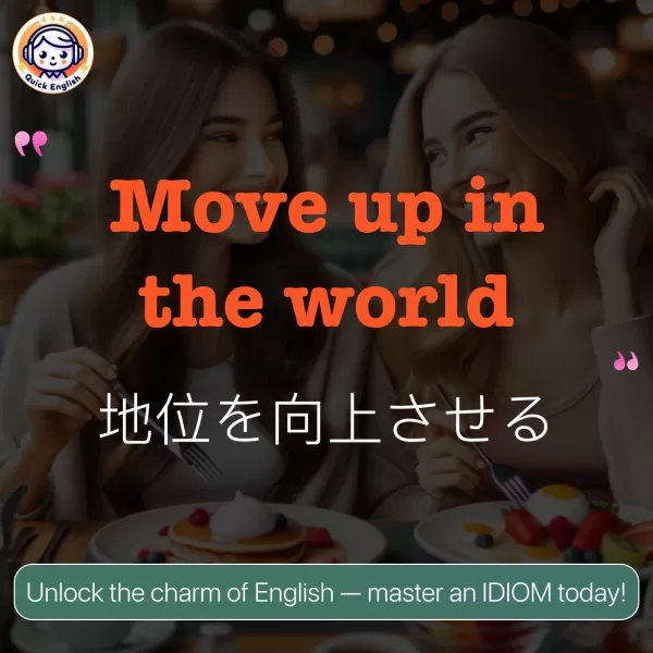 Move up in the world.