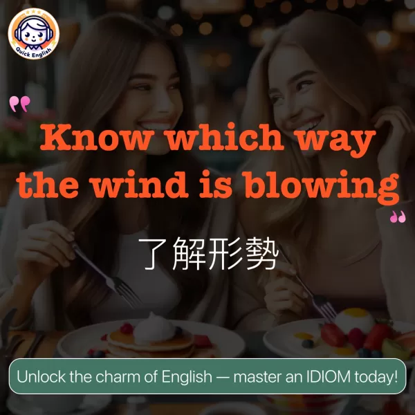 Know which way the wind is blowing.