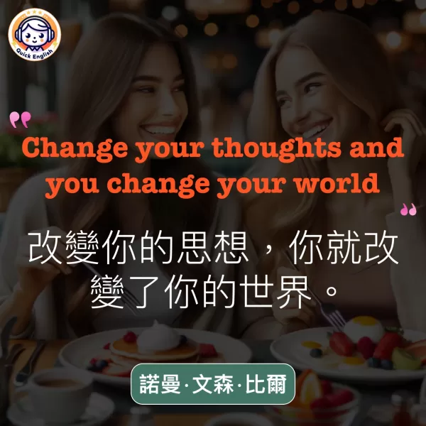 Change your thoughts and you change your world.