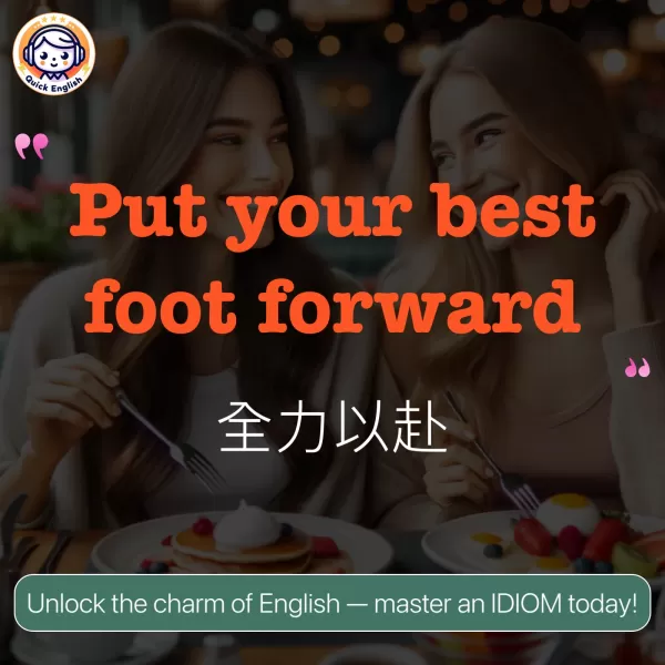 Put your best foot forward.